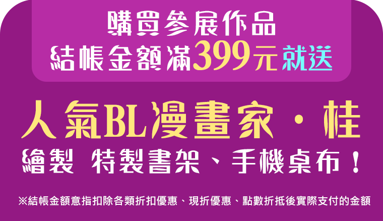 購買參展作品結帳金額滿399元，就送人氣BL漫畫家．桂繪製特製書架、手機桌布