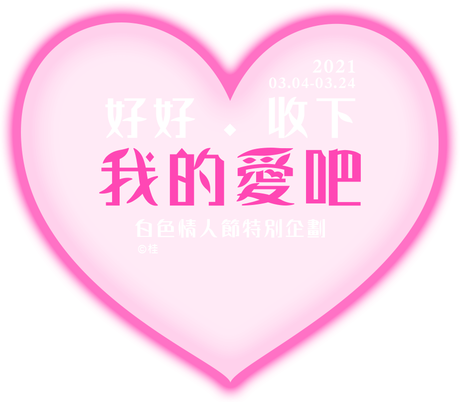 2021.03.04-03.24 好好收下我的愛吧♥白色情人節特別企劃