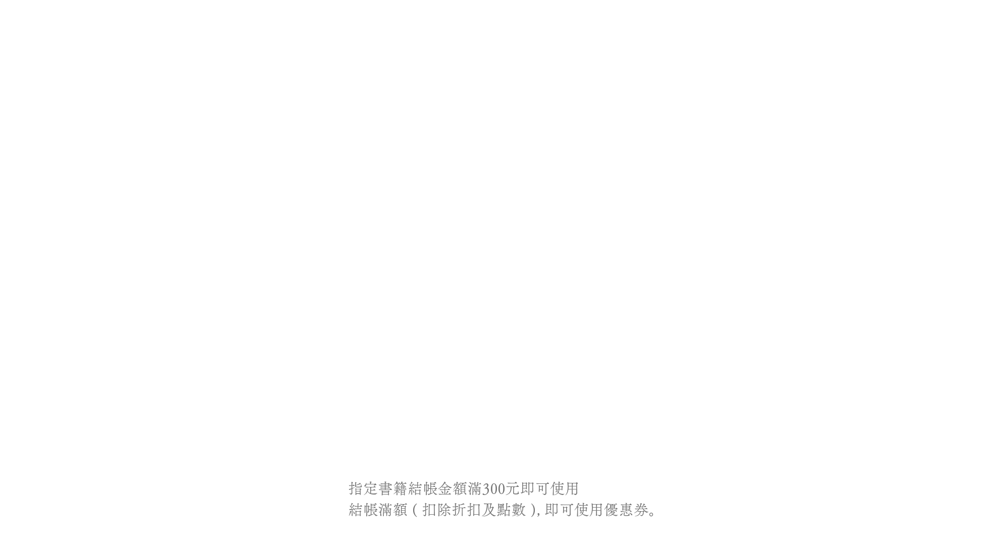 指定書籍結帳金額滿300元即可使用，結帳滿額（扣除折扣及點數），即可使用優惠券。