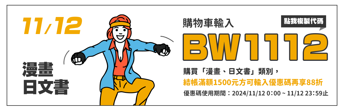 購物車輸入BW1112，單筆訂單結帳滿額1500元方可使用，指定類別「漫畫、日文書」再88折