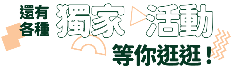 還有各種獨家活動等你逛逛！(實際活動資訊請以活動網頁為準)