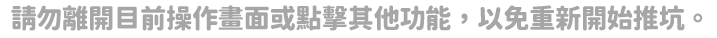 請勿離開目前操作畫面或點擊其他功能，以免重新開始推坑。