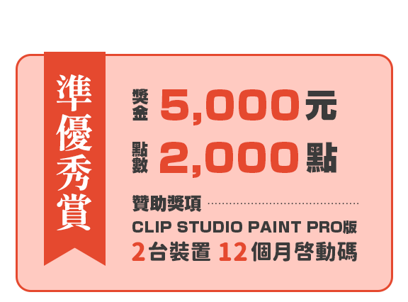 第三名 獎金5,000元＋點數2,000點＋贊助獎項CLIP STUDIO PAINT PRO版 2台裝置 12個月啟動碼
